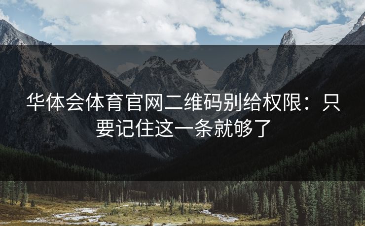 华体会体育官网二维码别给权限：只要记住这一条就够了