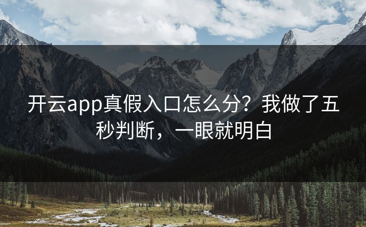 开云app真假入口怎么分?我做了五秒判断,一眼就明白 开云app真假入口怎么分?我做了五秒判断,一眼就明白